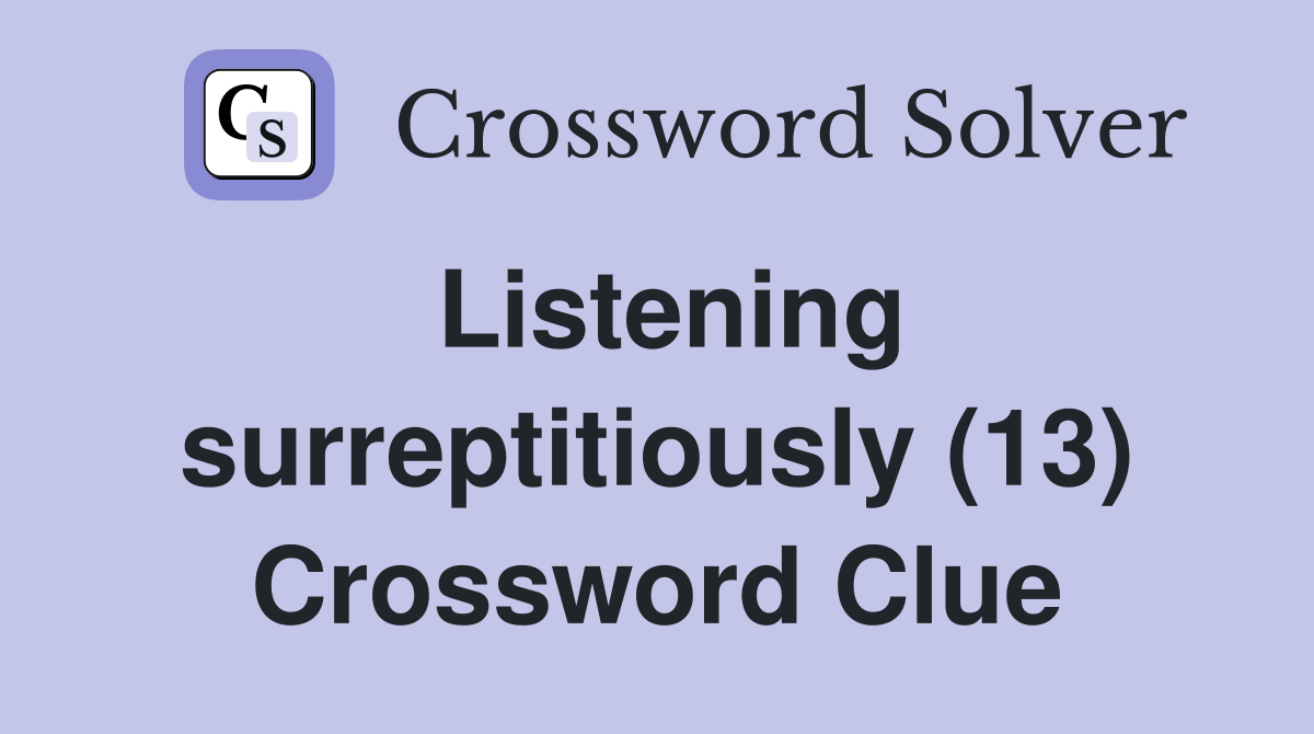 Listening surreptitiously (13) Crossword Clue