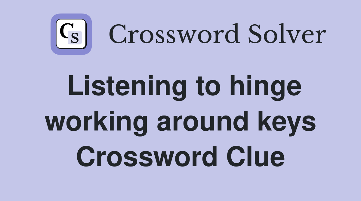 Listening to hinge working around keys Crossword Clue