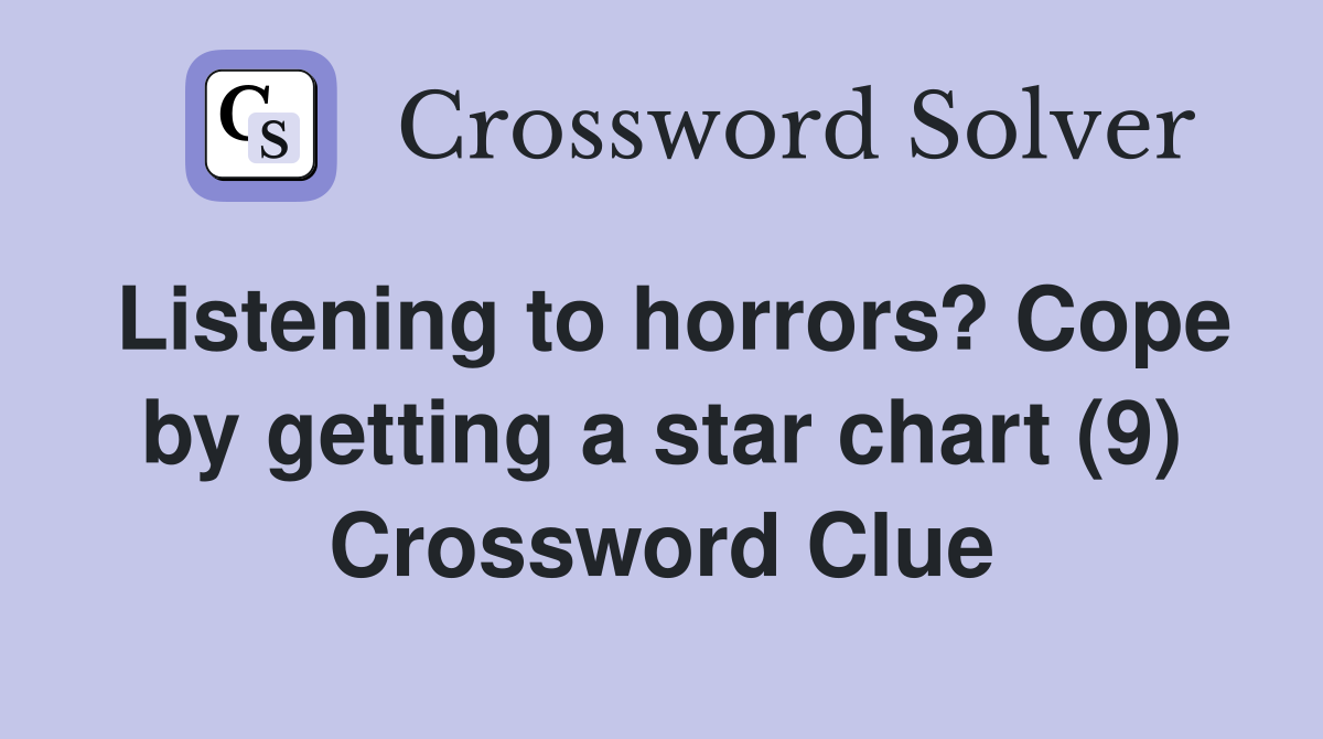 Listening to horrors? Cope by getting a star chart (9) Crossword Clue