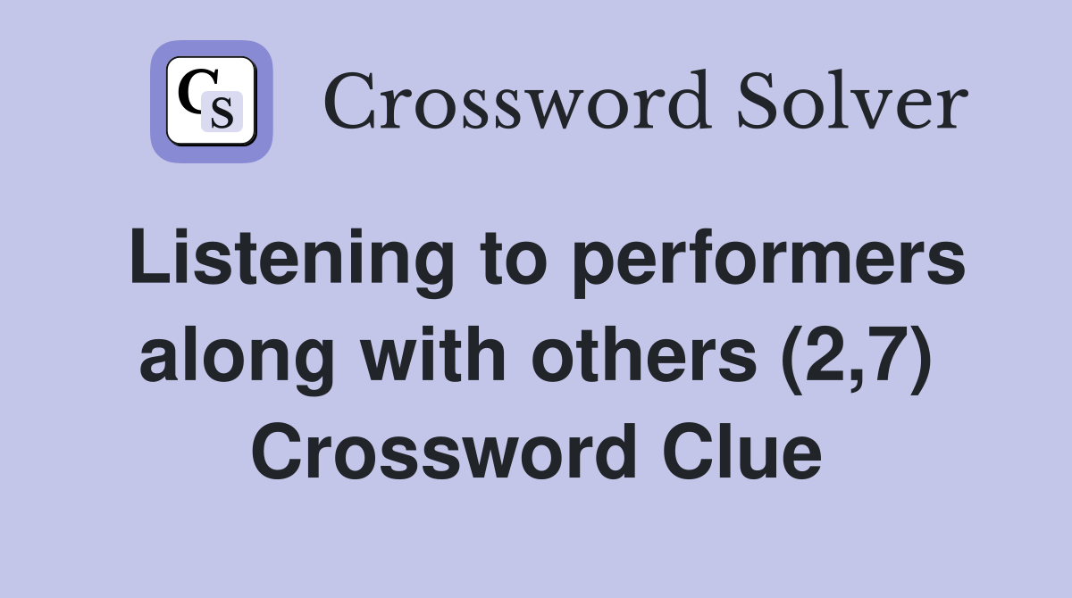 Listening to performers along with others (2,7) Crossword Clue