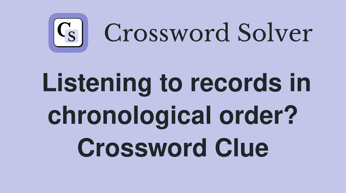 Listening to records in chronological order? Crossword Clue