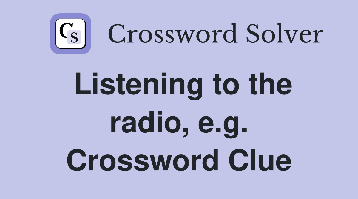 Listening to the radio, e.g. Crossword Clue