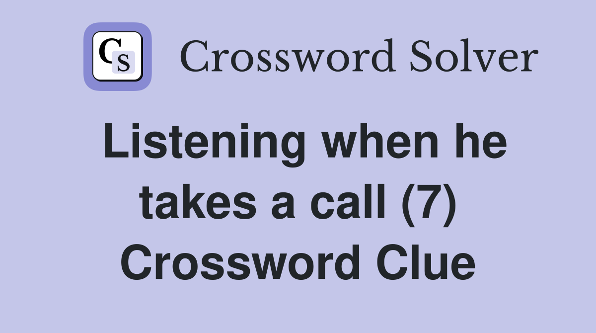 Listening when he takes a call (7) Crossword Clue