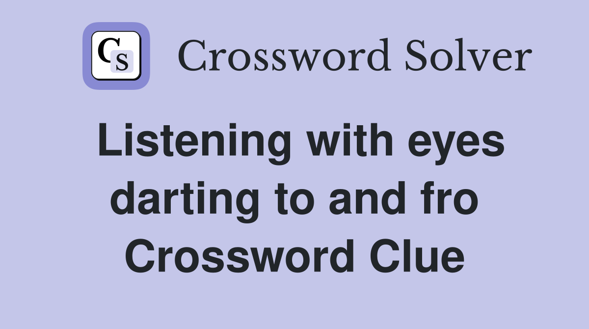 Listening with eyes darting to and fro Crossword Clue