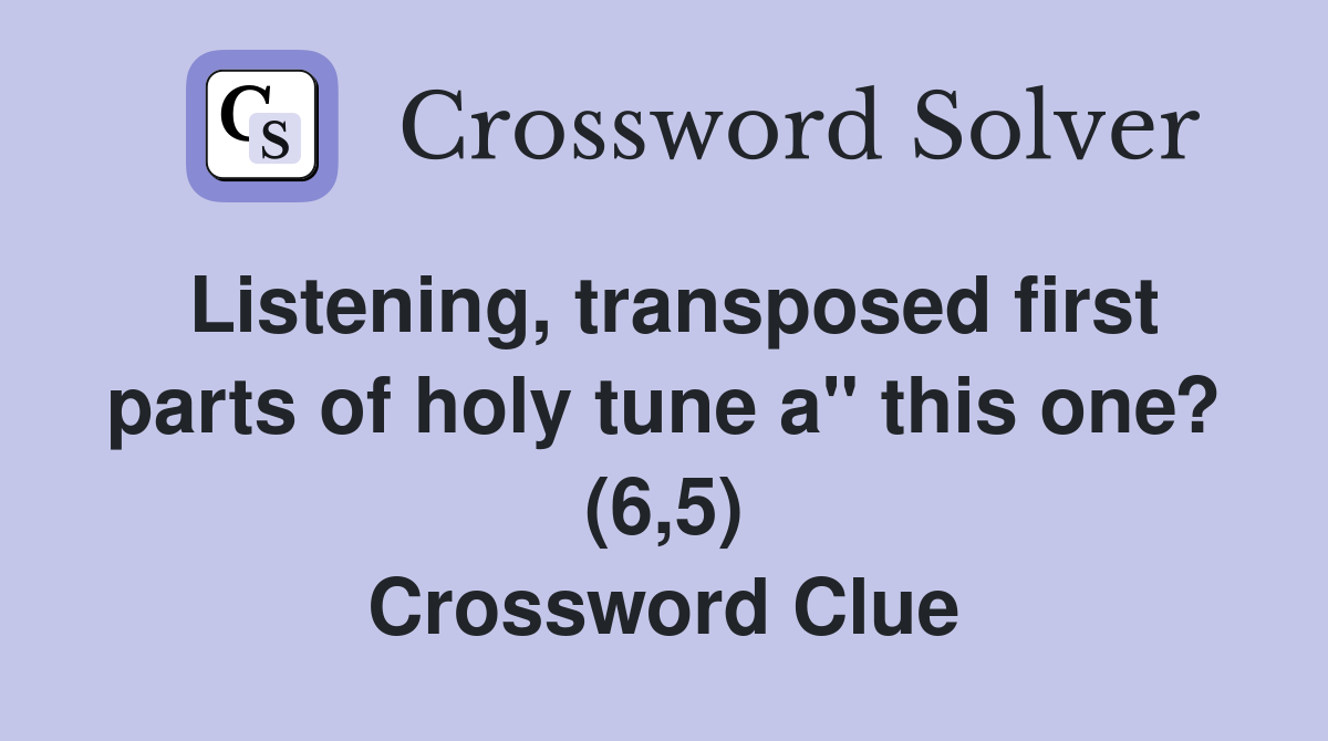 Listening, transposed first parts of holy tune a" this one? (6,5) Crossword Clue