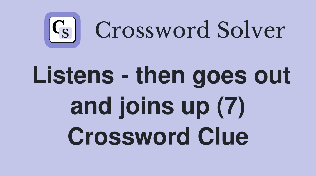 Listens - then goes out and joins up (7) Crossword Clue