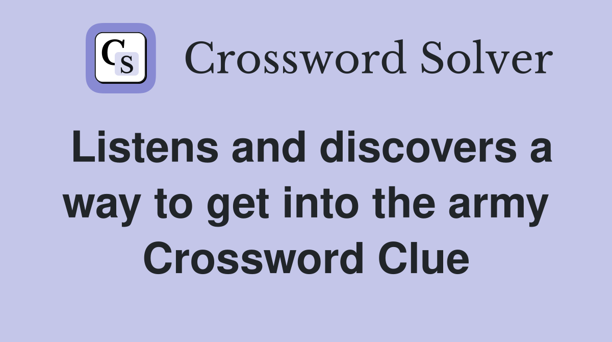 Listens and discovers a way to get into the army Crossword Clue