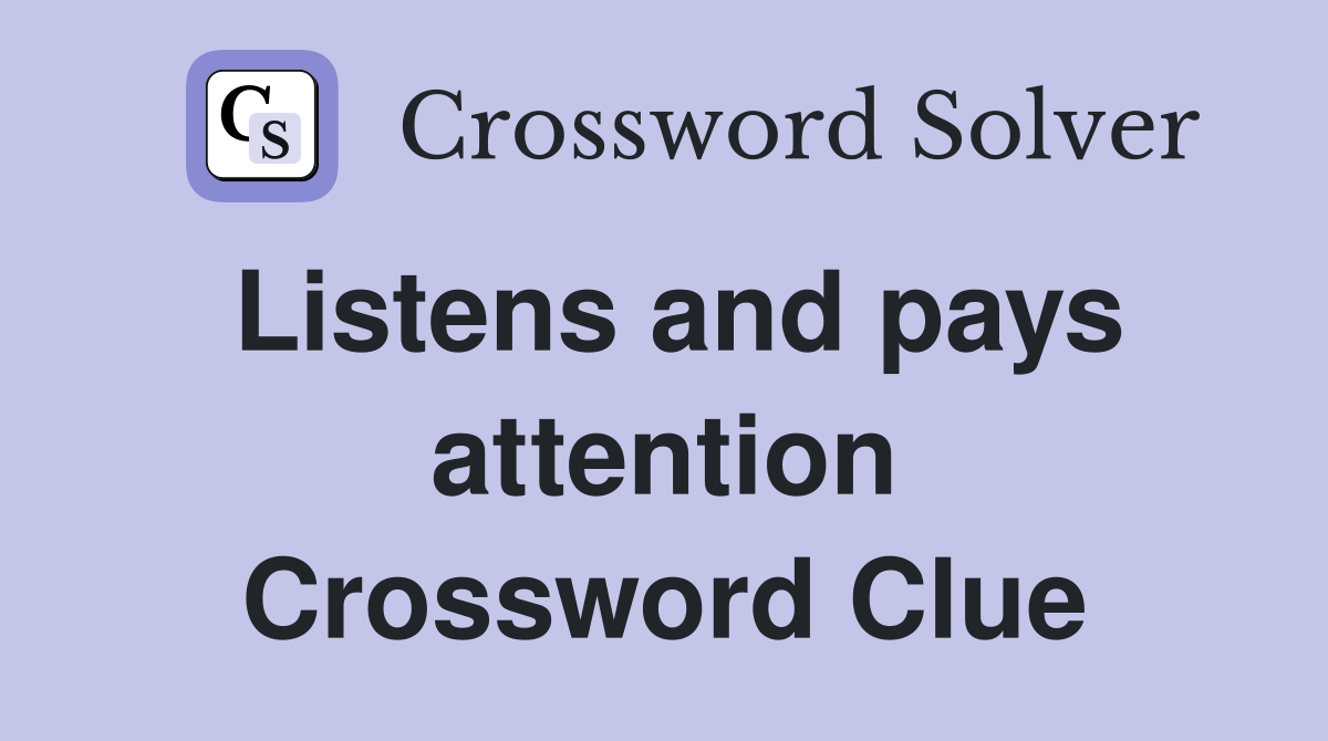 Listens and pays attention Crossword Clue