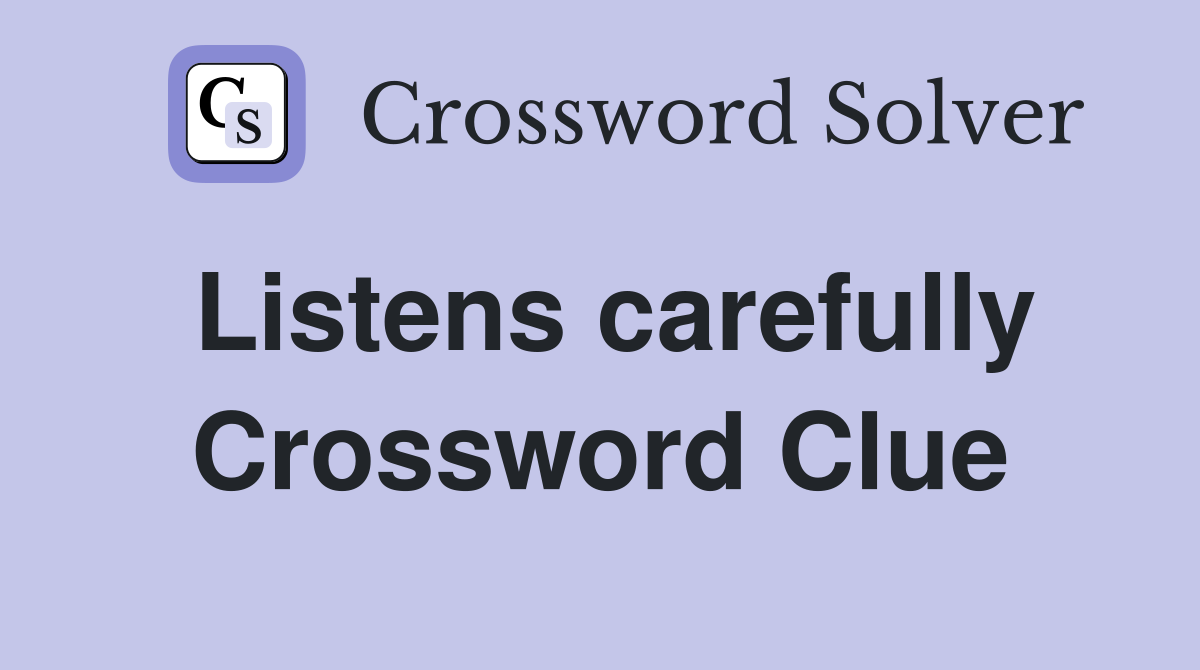 Listens carefully Crossword Clue