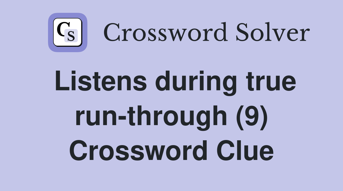 Listens during true run-through (9) Crossword Clue
