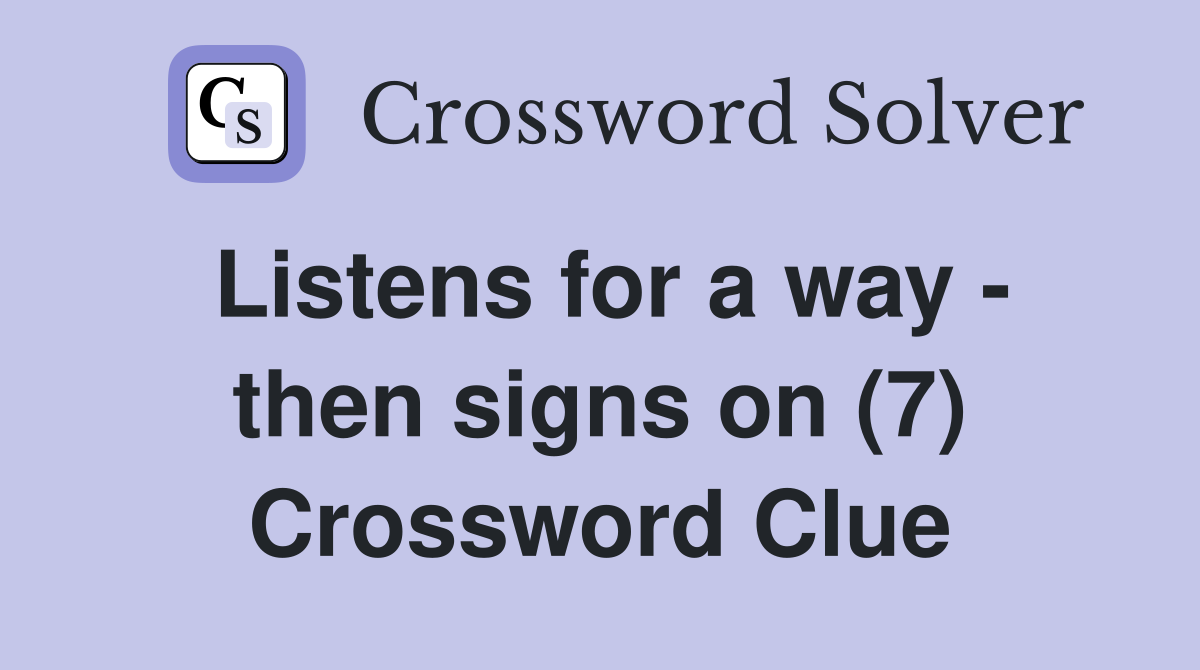 Listens for a way - then signs on (7) Crossword Clue