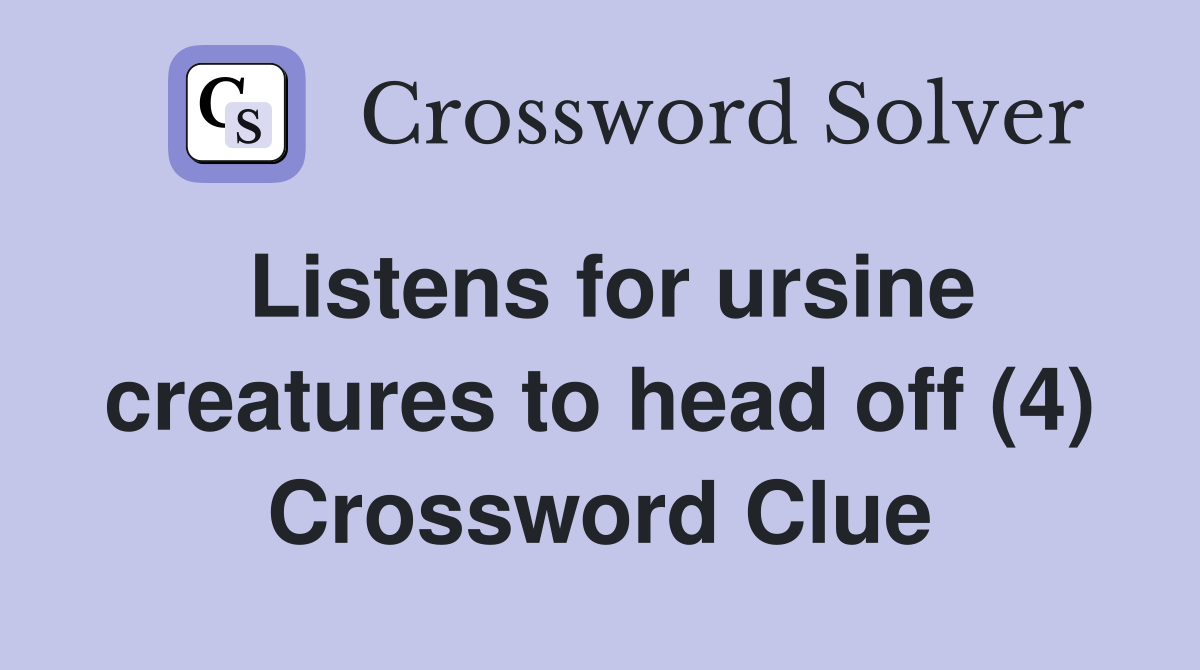 Listens for ursine creatures to head off (4) Crossword Clue