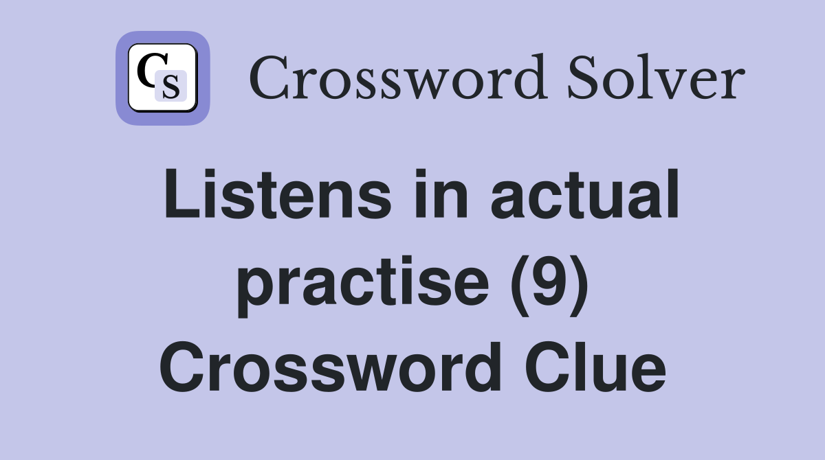 Listens in actual practise (9) Crossword Clue