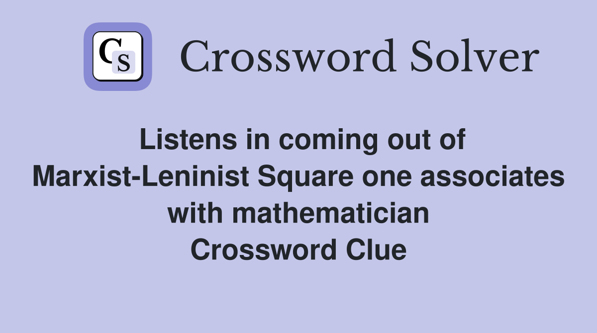 Listens in coming out of Marxist-Leninist Square one associates with mathematician Crossword Clue
