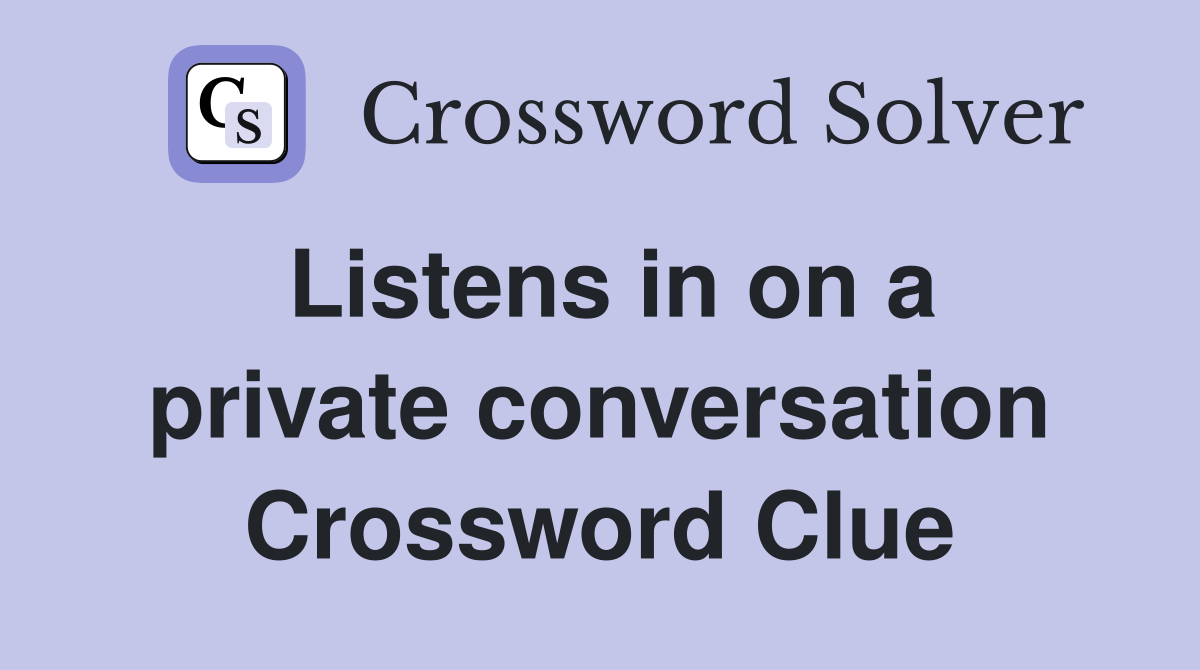Listens in on a private conversation Crossword Clue