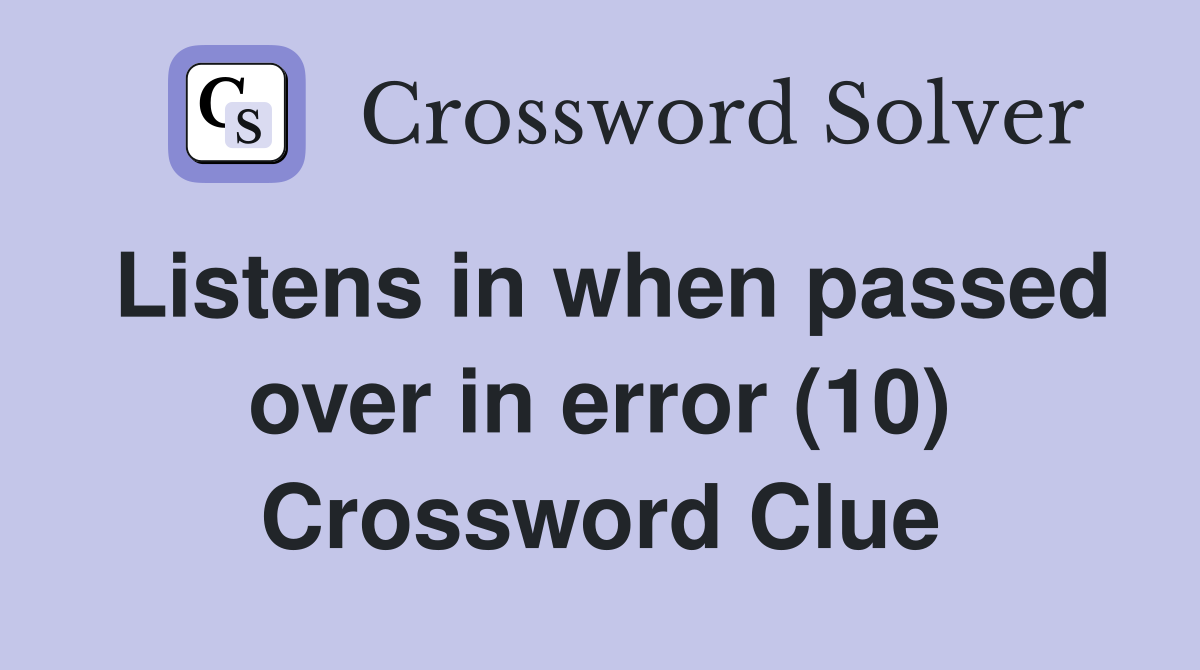Listens in when passed over in error (10) Crossword Clue