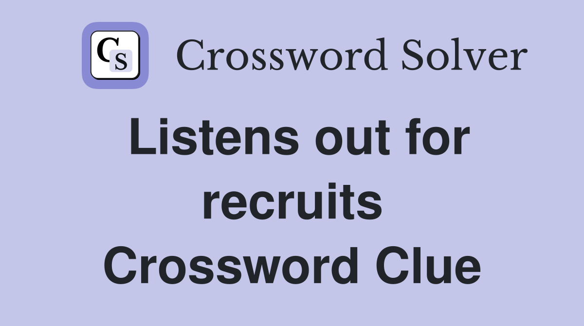 Listens out for recruits Crossword Clue