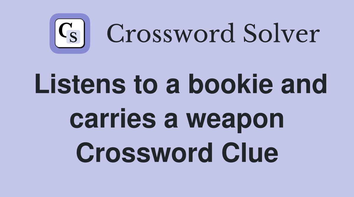 Listens to a bookie and carries a weapon Crossword Clue