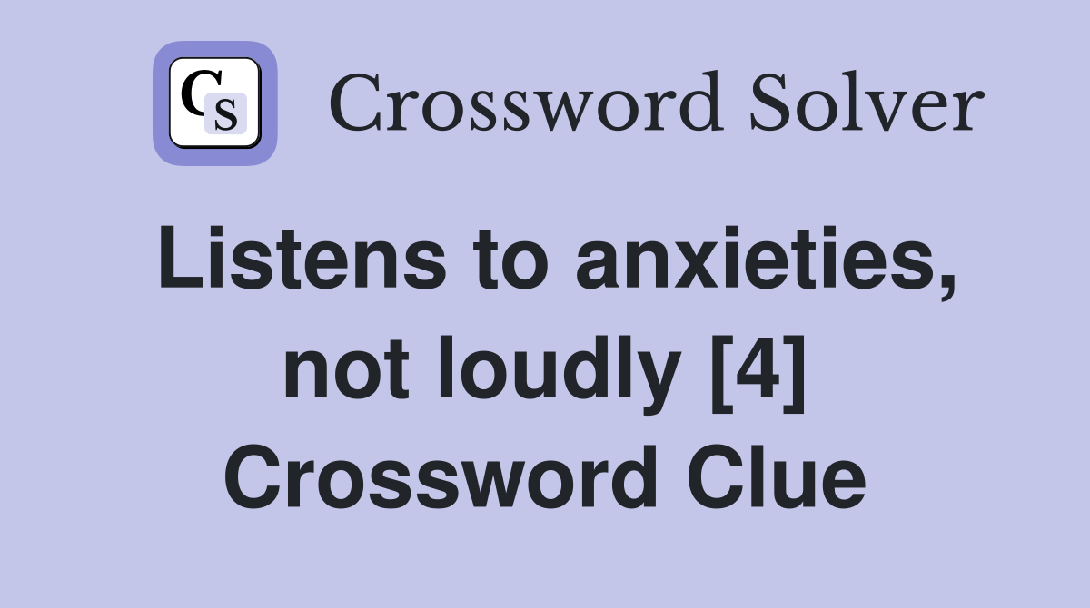 Listens to anxieties, not loudly [4] Crossword Clue
