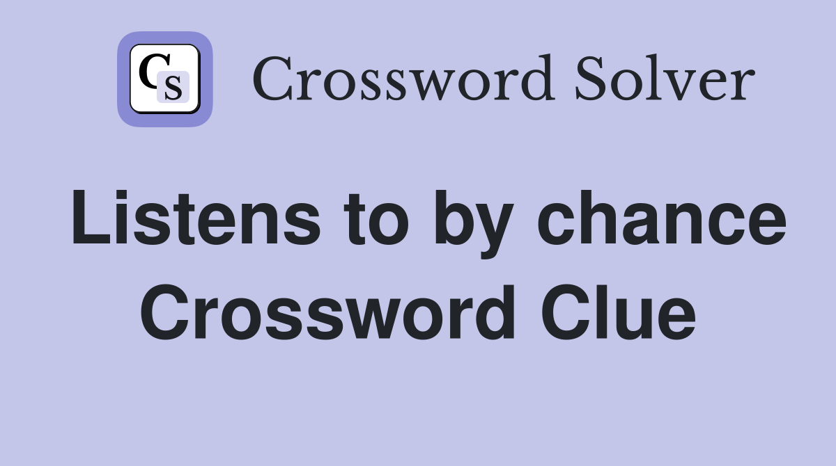 Listens to by chance Crossword Clue
