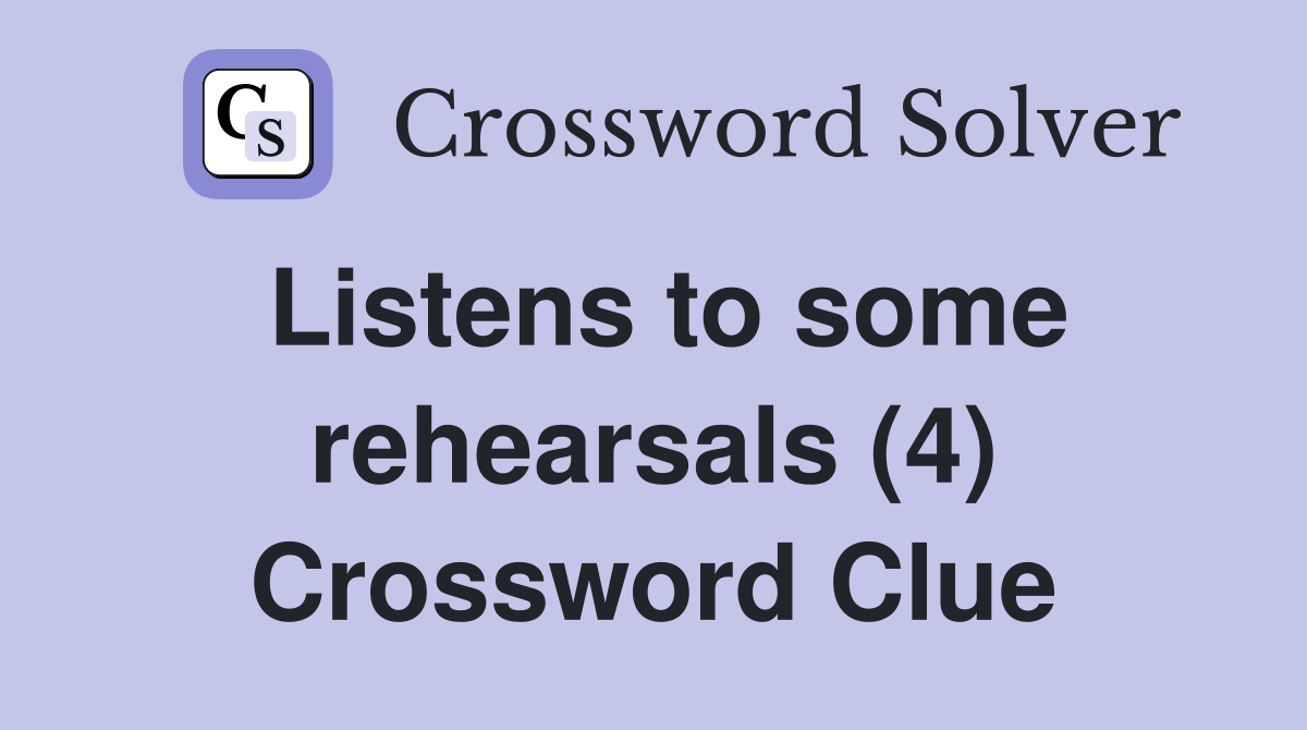 Listens to some rehearsals (4) Crossword Clue