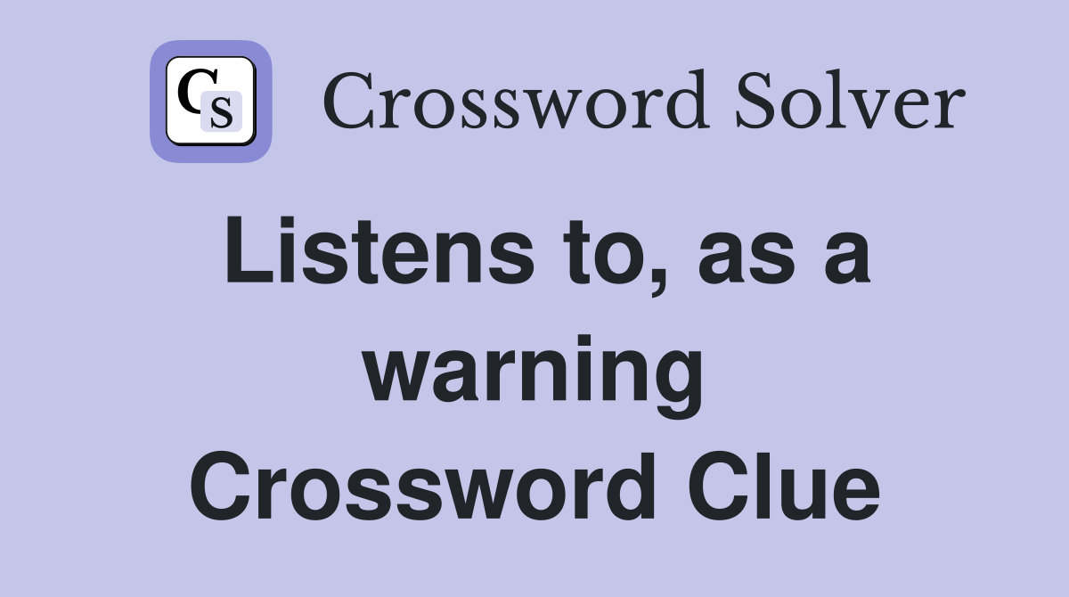 Listens to, as a warning Crossword Clue