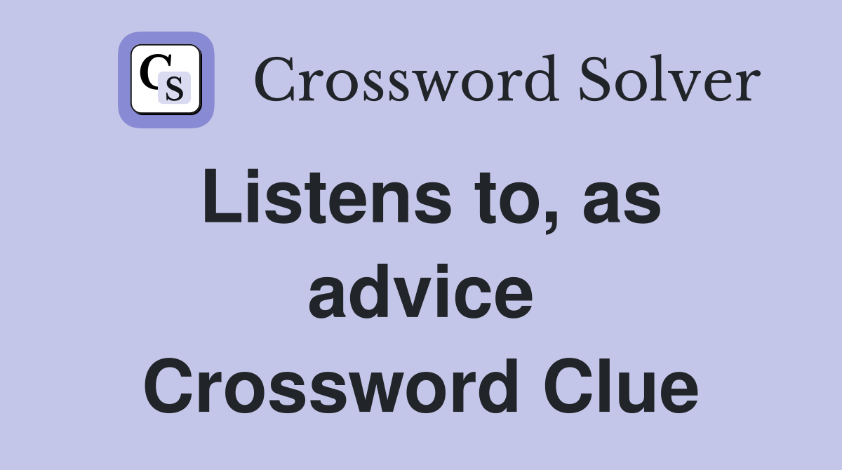 Listens to, as advice Crossword Clue