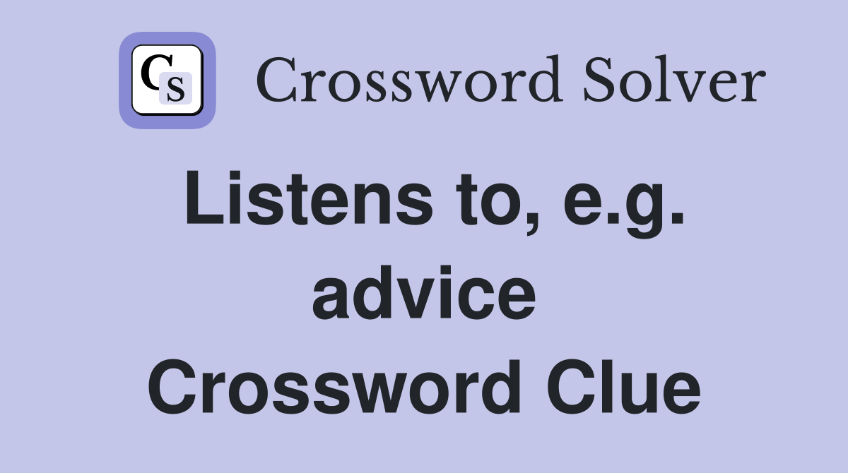 Listens to, e.g. advice Crossword Clue