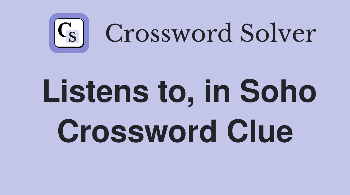 Listens to, in Soho Crossword Clue