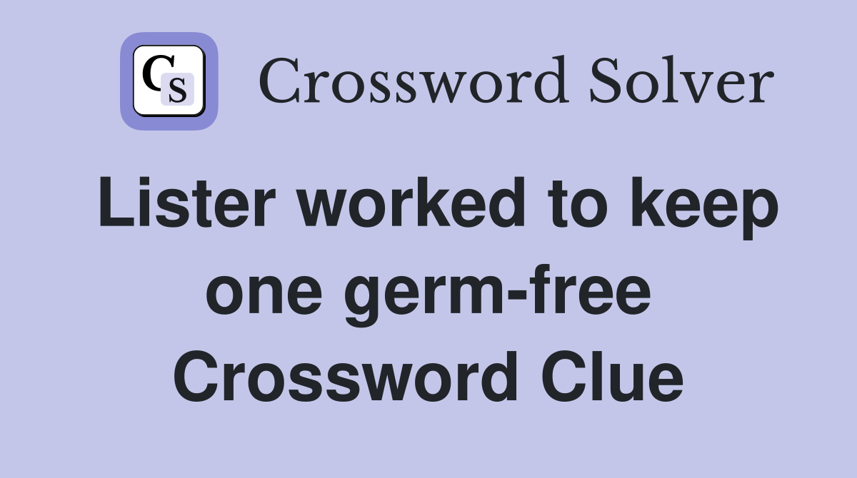 Lister worked to keep one germ-free Crossword Clue