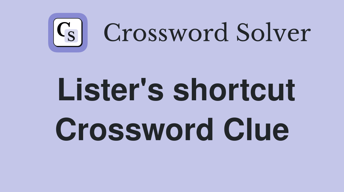 Lister's shortcut Crossword Clue