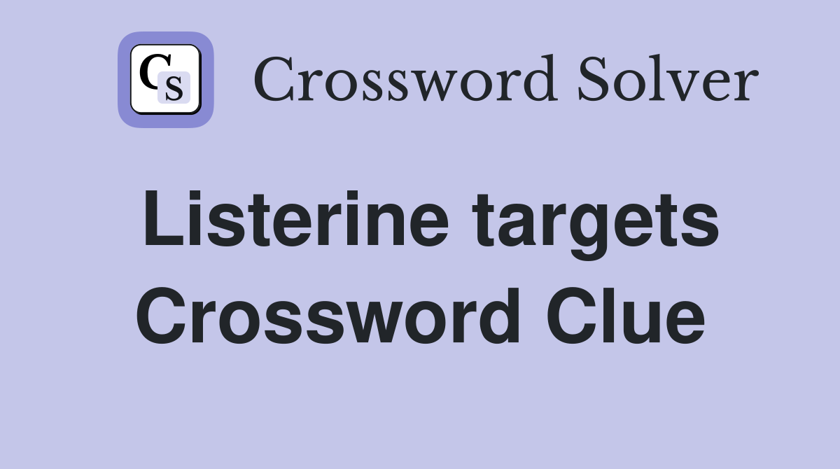 Listerine targets Crossword Clue