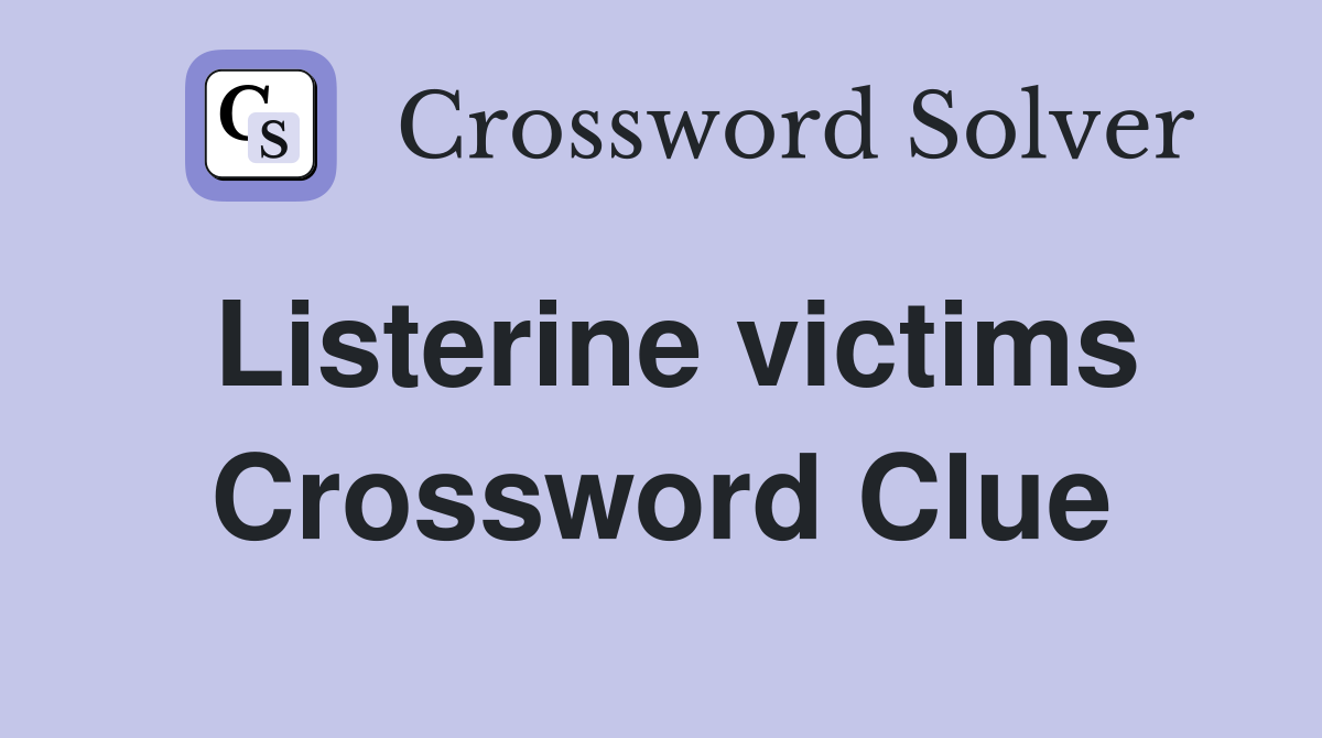 Listerine victims Crossword Clue
