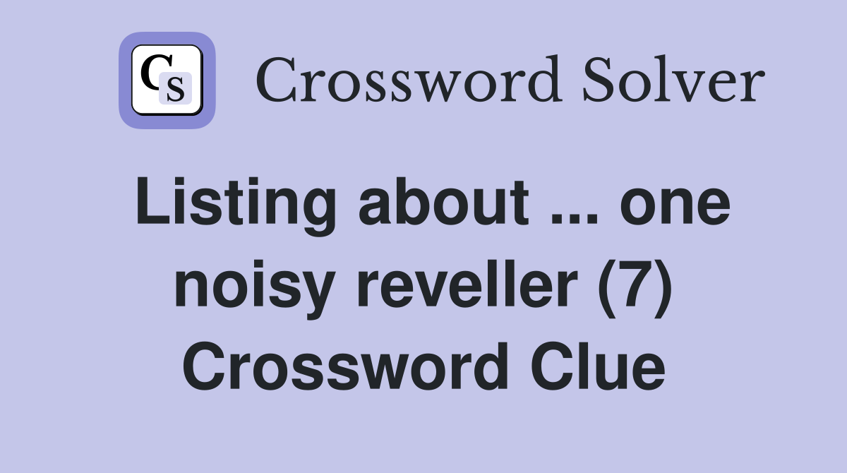 Listing about ... one noisy reveller (7) Crossword Clue