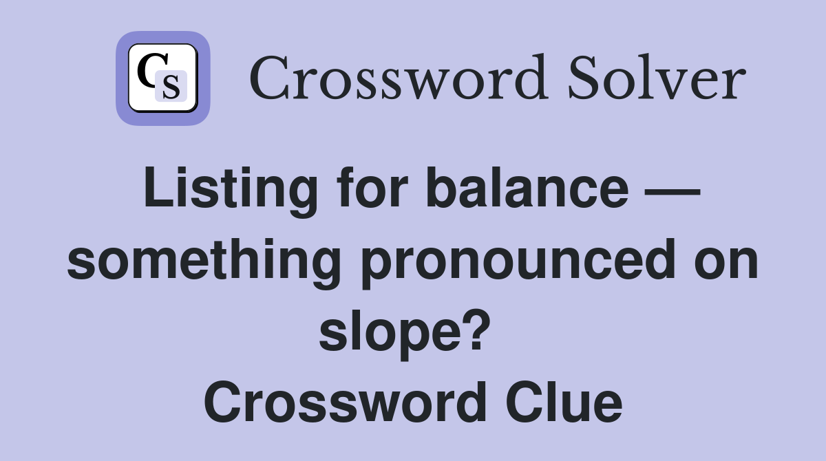 Listing for balance — something pronounced on slope?  Crossword Clue