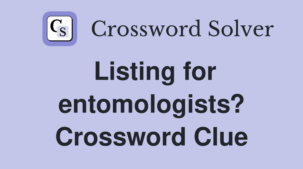 Listing for entomologists? Crossword Clue