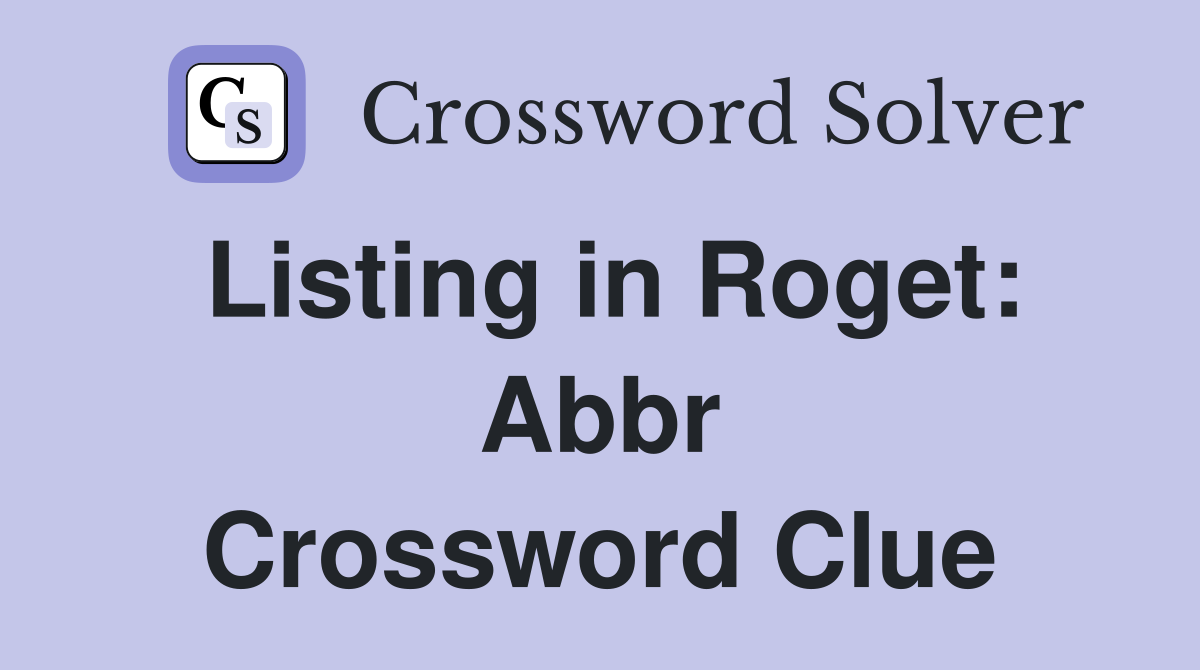 Listing in Roget: Abbr Crossword Clue