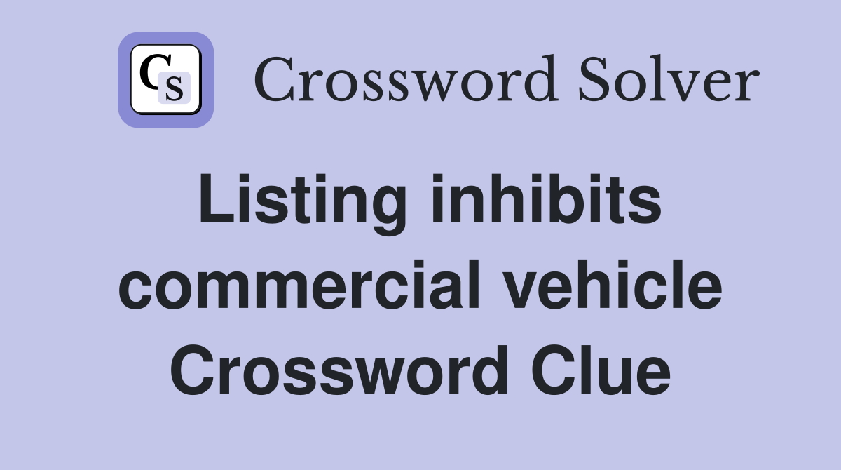Listing inhibits commercial vehicle Crossword Clue
