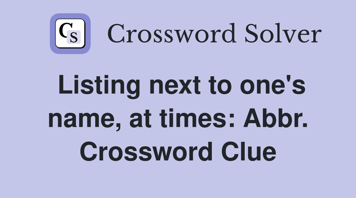 Listing next to one's name, at times: Abbr. Crossword Clue