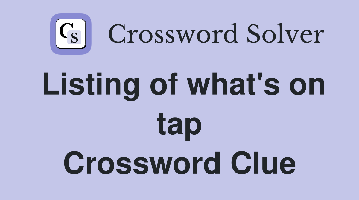 Listing of what's on tap Crossword Clue
