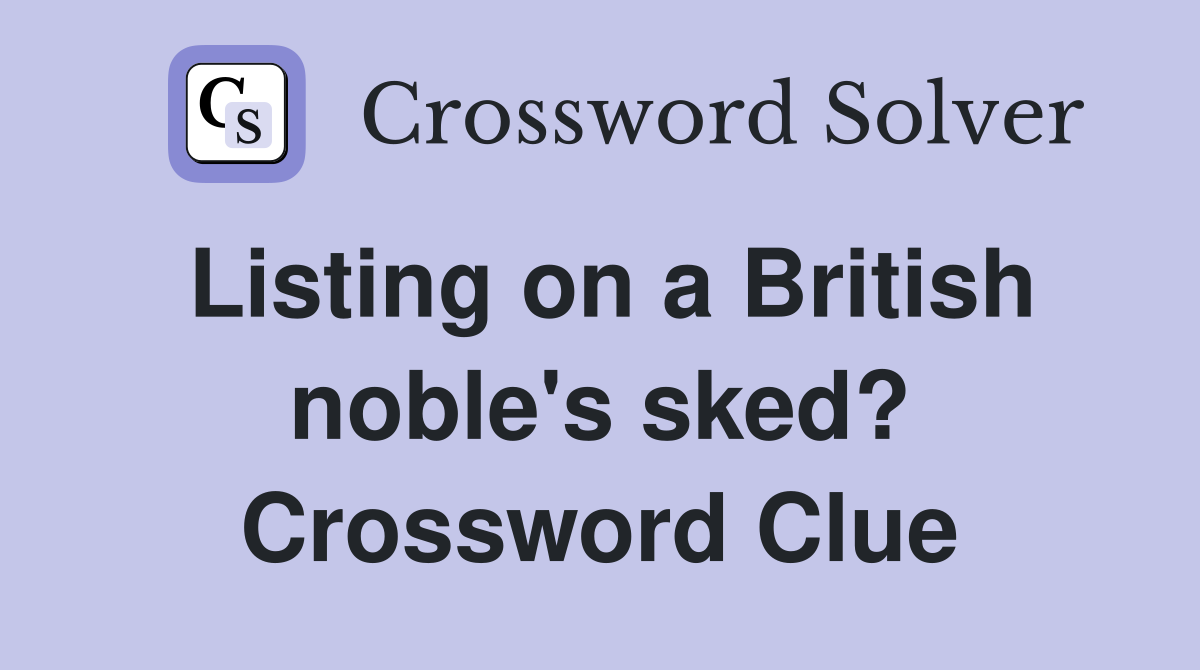 Listing on a British noble's sked? Crossword Clue
