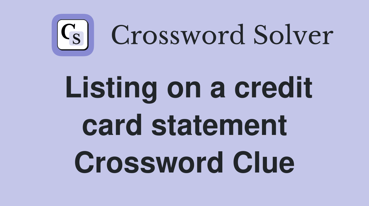 Listing on a credit card statement Crossword Clue