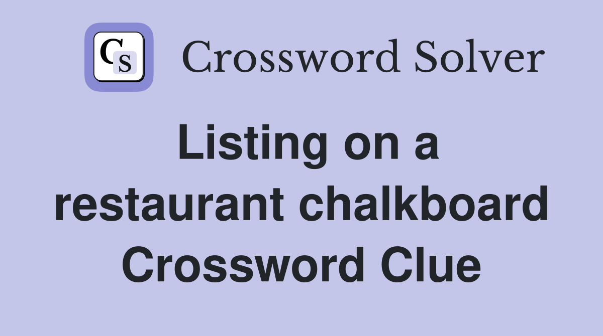 Listing on a restaurant chalkboard Crossword Clue