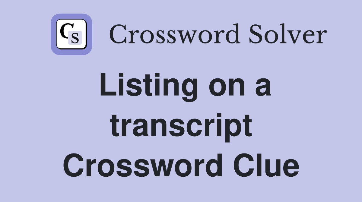 Listing on a transcript Crossword Clue