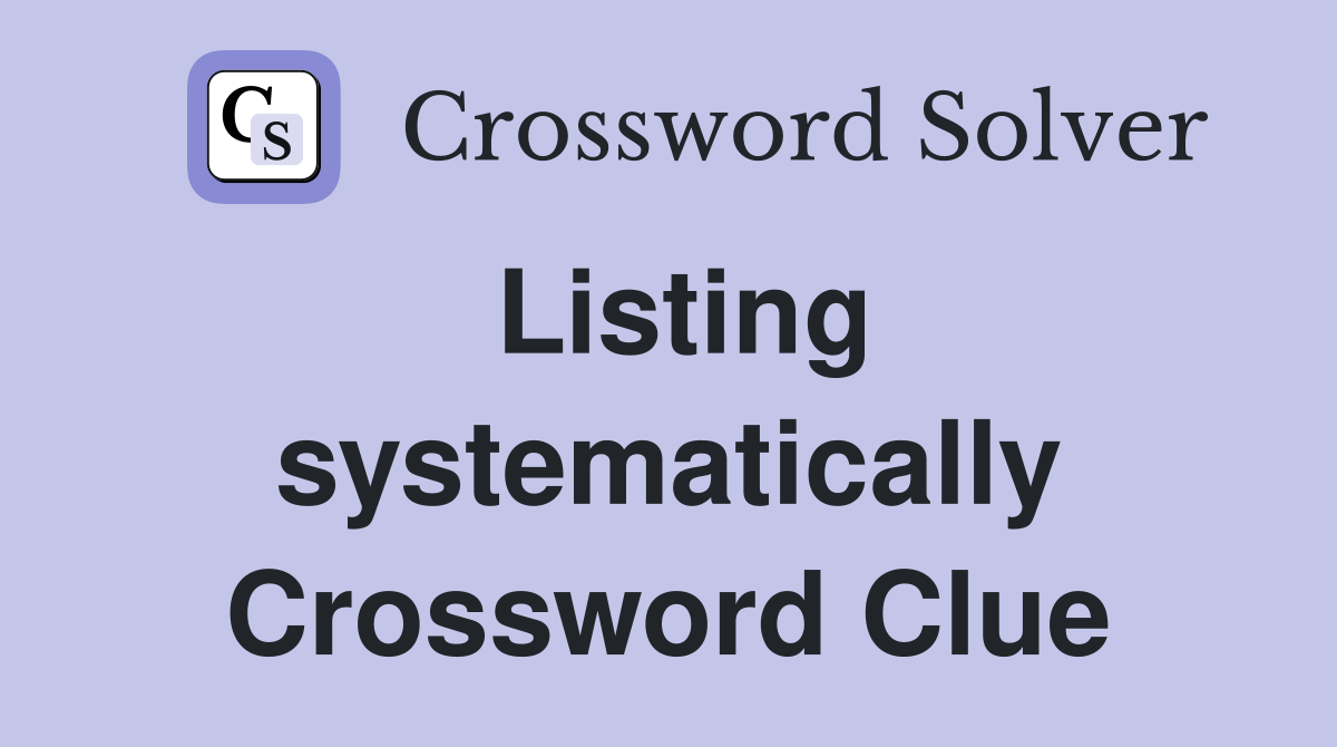 Listing systematically Crossword Clue