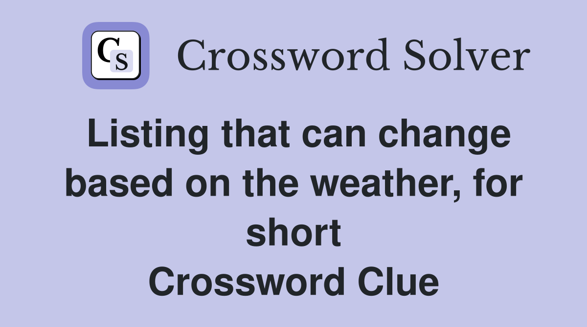 Listing that can change based on the weather, for short Crossword Clue