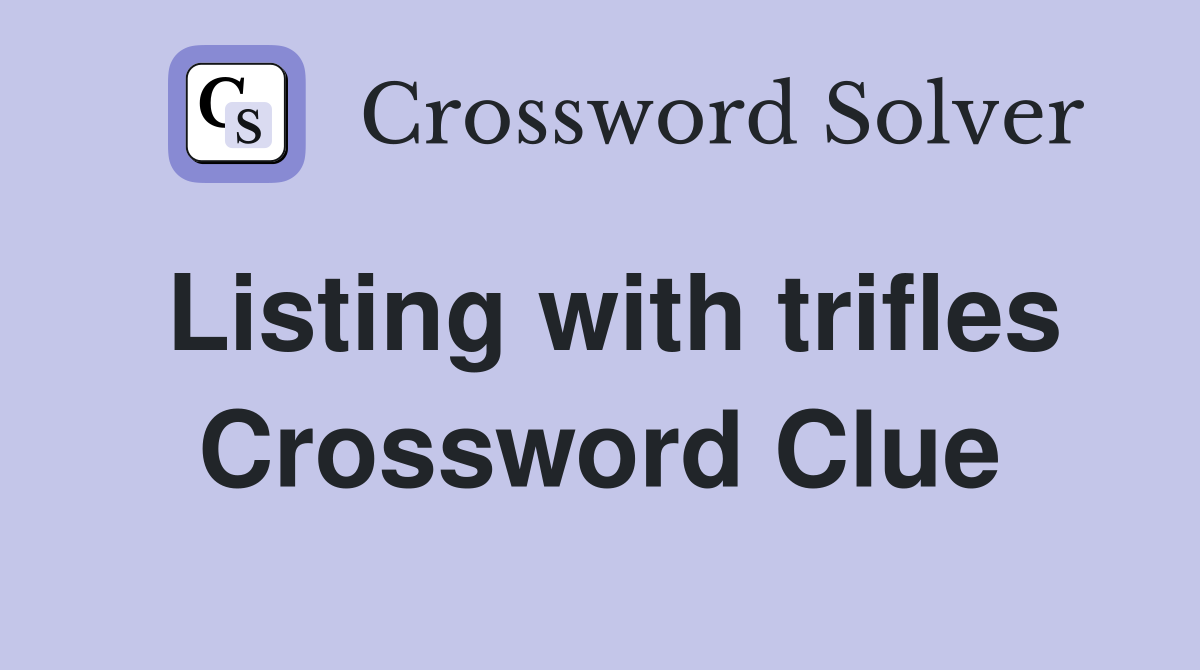 Listing with trifles Crossword Clue