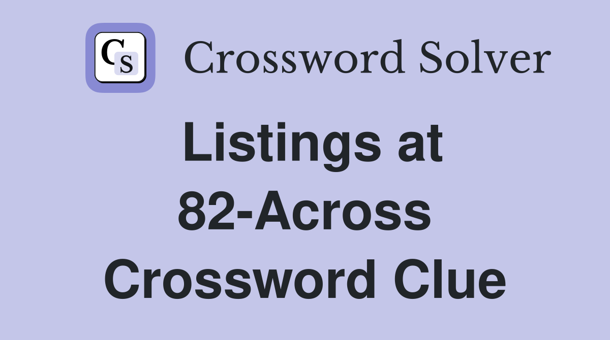 Listings at 82-Across Crossword Clue