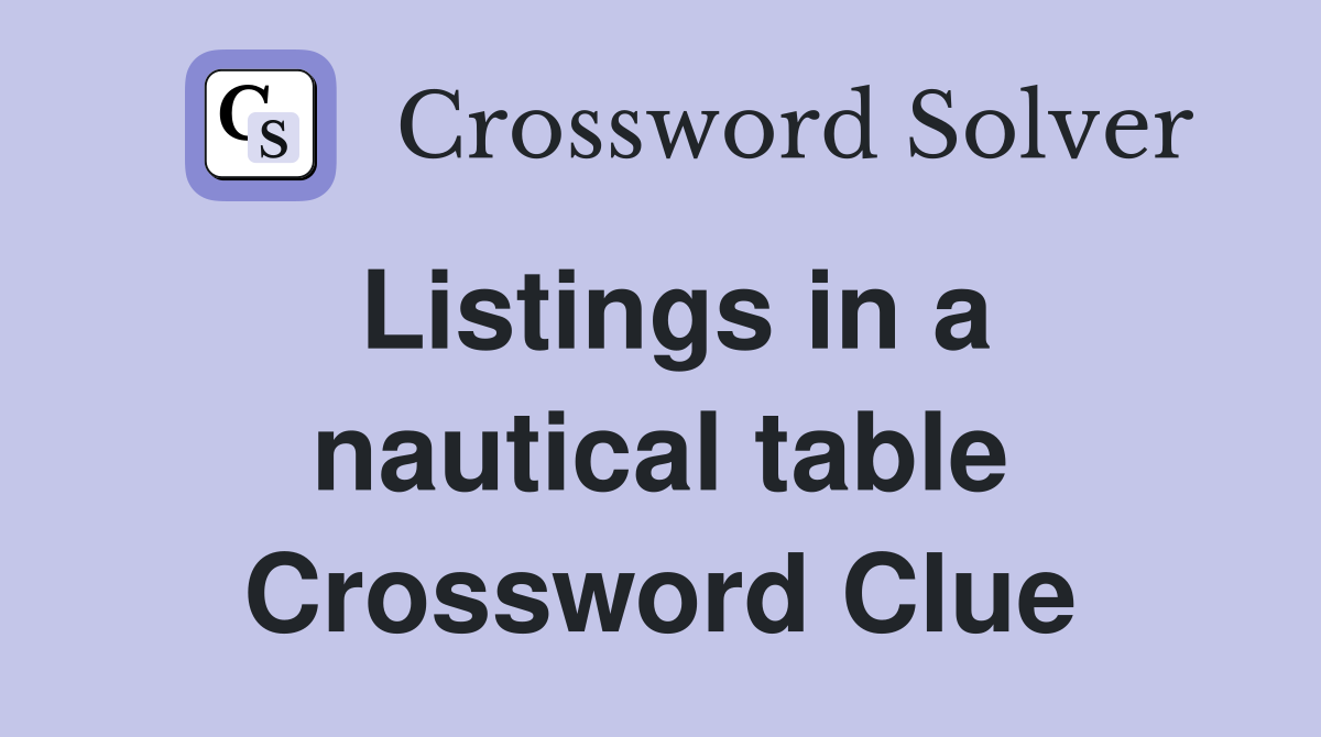 Listings in a nautical table Crossword Clue