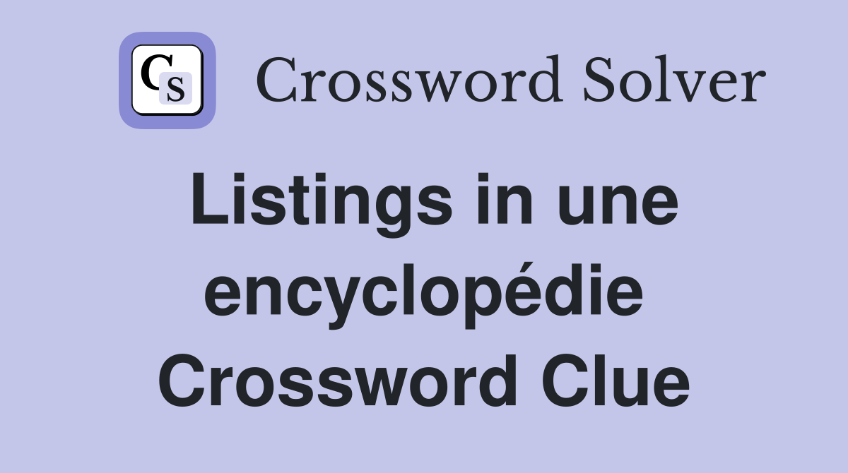 Listings in une encyclopédie Crossword Clue